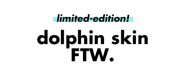 dolphin skin FTW