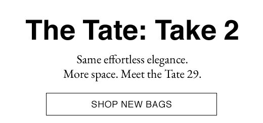 The Tate: Take 2 Same effortless elegance. More space. Meet the Tate 29. SHOP NEW BAGS