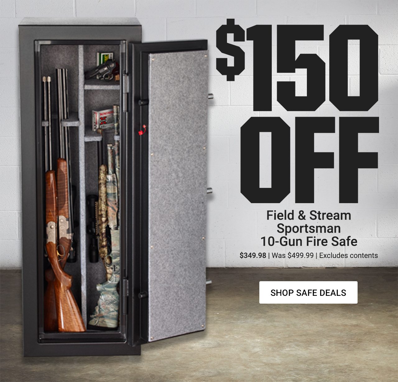 $150 Off Field & Stream Sportsman 10-Gun Fire Safe. $349.98, was $499.99, Excludes contents. Shop Safe Deals