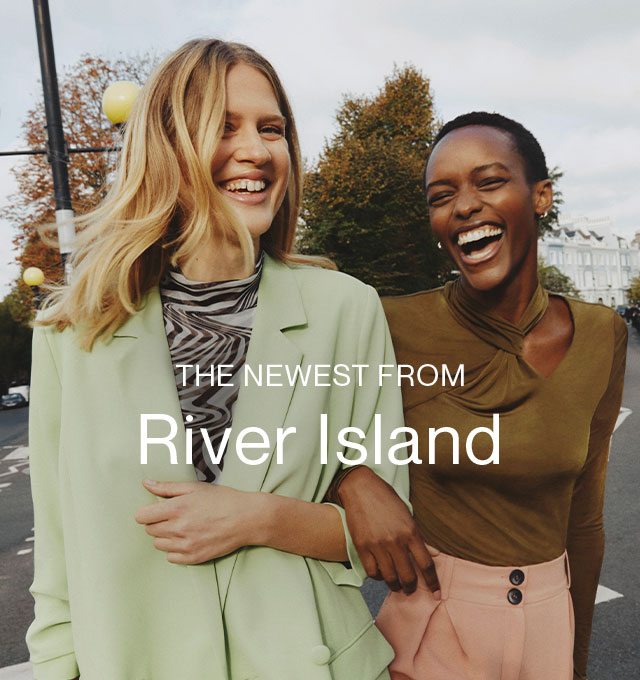 THE NEWEST FROM River Island