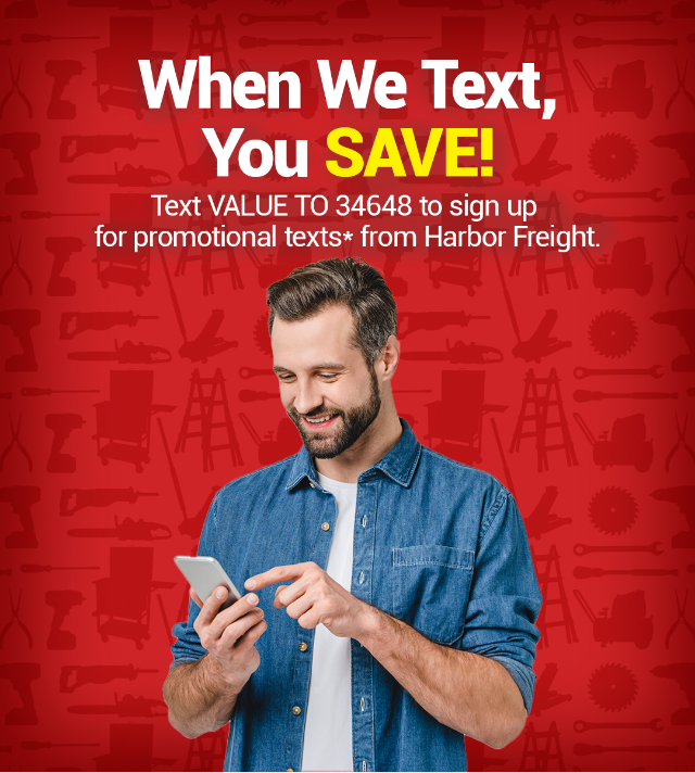 When We Text, You SAVE! Text VALUE to 34648 to sign up for promotional texts* from Harbor Freight