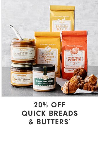 20% OFF QUICK BREADS & BUTTERS*
