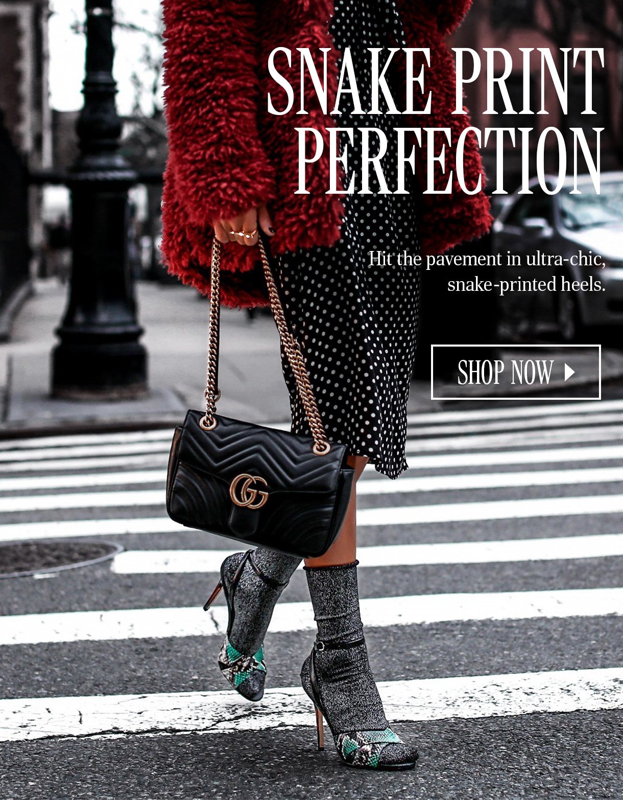 SNAKE PRINT PERFECTION. Hit the pavement in ultra-chic, snake-printed heels. SHOP NOW.