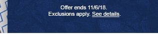 Offer ends 11/6/18. Exclusions apply. See details.