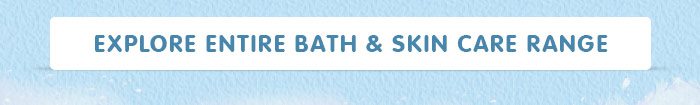 Explore Entire Bath & Skin Care Range