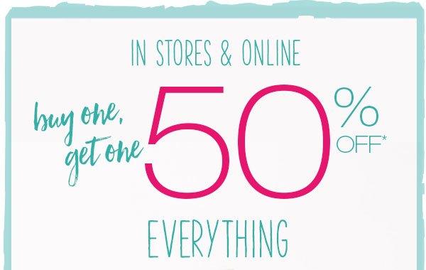 Buy one, get one 50% off* everything.