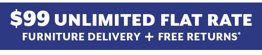 $99 Unlimited Flat Rate Furniture Delivery Plus Free Returns