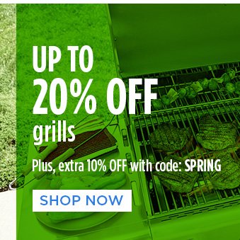 UP TO 20% OFF grills | Plus, extra 10% OFF with code: SPRING | SHOP NOW