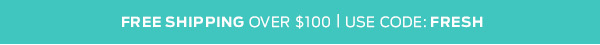 Free Shipping Over $100 With Code: FRESH >