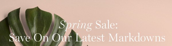 Spring Sale: Save On Our Latest Markdowns