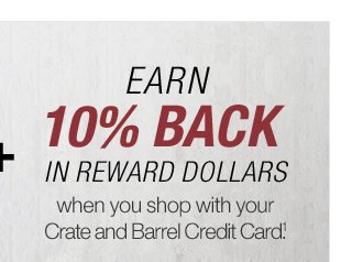 Earn 10% back in reward dollars when you shop with your Crate and Barrel Credit Card!