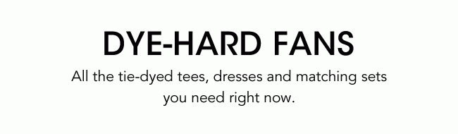 DYE-HARD FANSAll the tie-dyed tees, dresses and matching sets you need right now.