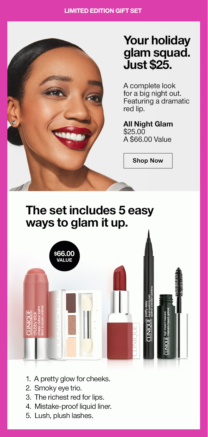 Your holidayglam squad.Just $25.A complete look for a big night out. Featuring a dramaticred lip. All Night Glam$25.00A $66.00 Value 