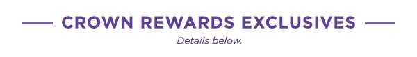 Crown Rewards exclusives (details below).