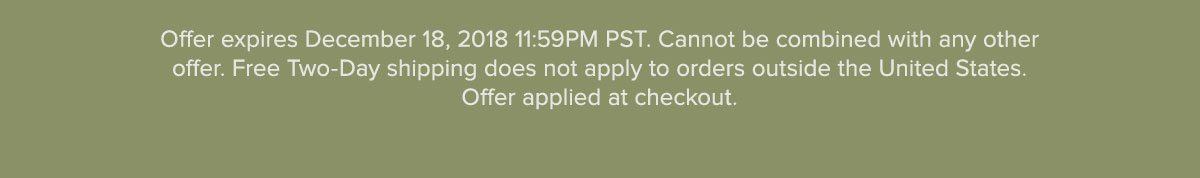 Offer expires December 18, 2018 11:59PM PST. Cannot be combined with any other offer. Free Two-Day shipping does not apply to orders outside the United States. Offer applied at checkout.