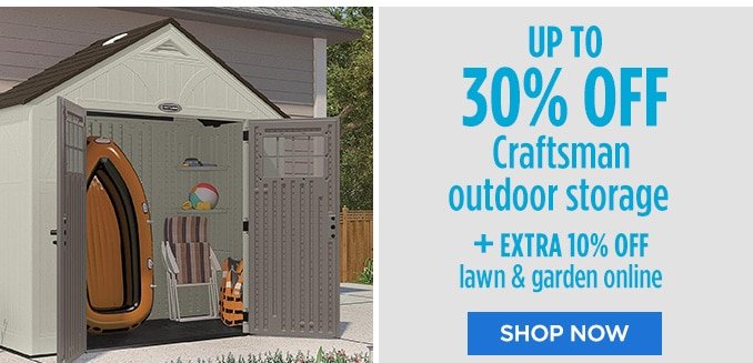 UP TO 30% OFF Craftsman outdoor storage + EXTRA 10% OFF lawn & garden online | SHOP NOW