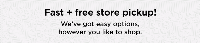 fast free store pickup. shop now. 