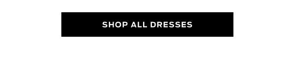 Shop All Dresses >