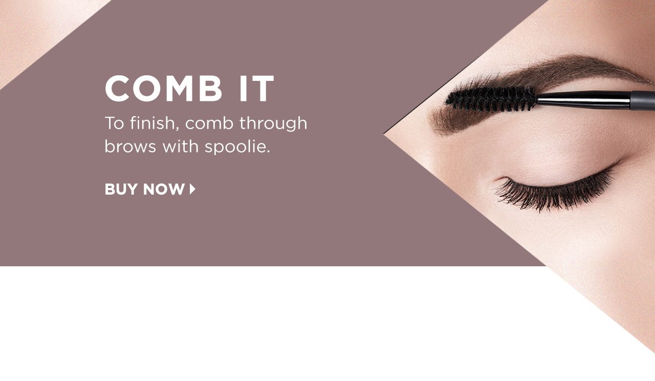 COMB IT - To finish, comb through brows with spoolie. - BUY NOW >