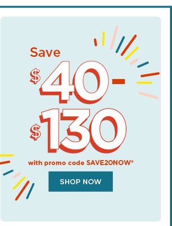 save $40-$130 with promo code SAVE20NOW on select home items. shop now.