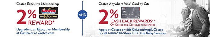 Earn Twice. Maximize your Rewards with a Costco Executive Membership and Costco Anywhere Visa Card by Citi.