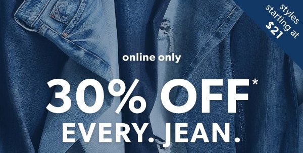 Styles starting at $21. Online only. 30% off* every jean.