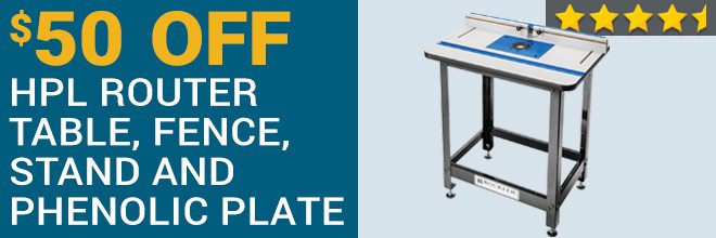 $50 off HPL Router Table, Fence, Stand and Phenolic Plate