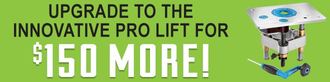 Upgrade To The Innovative Pro Lift for $150 More!