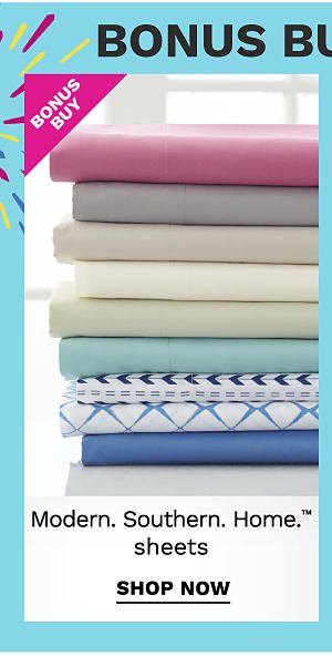 Bonus Buy - Modern. Southern. Home.™ sheets from $9.99. Shop Now.