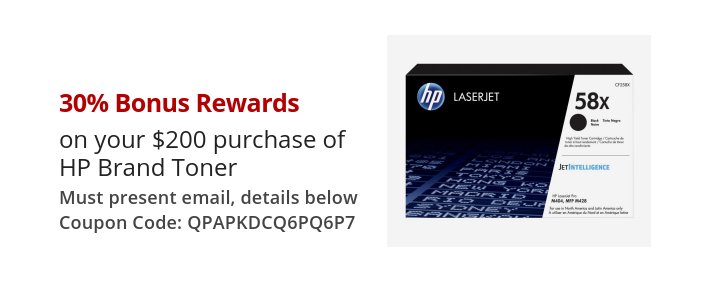 30% Bonus Rewards on your $200 purchase of HP Brand Toner Must present email, details below