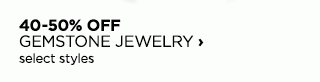 40 to 50% OFF GEMSTONE JEWELRY, select styles