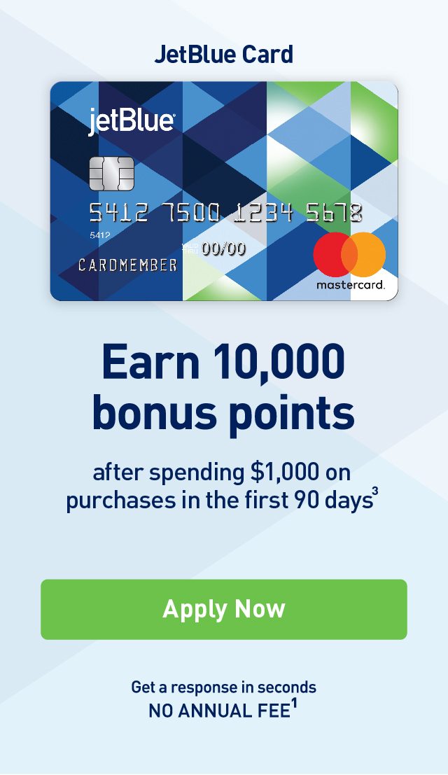 JetBlue Card | Earn 10,000 bonus points after spending $1,000 on purchases in the first 90 days(3) | Apply Now | Get a response in seconds | NO ANNUAL FEE(1)