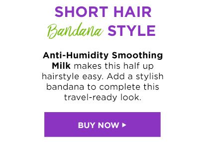 SHORT HAIR Bandana STYLE - Anti-Humidity Smoothing Milk makes this half up hairstyle easy. Add a stylish bandana to complete this travel-ready look. - BUY NOW >