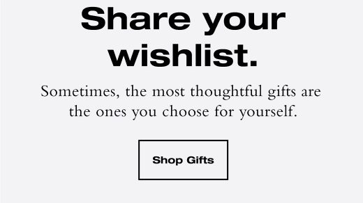 Sometimes, the most thoughtful gifts are the ones you choose for yourself. SHOP GIFTS