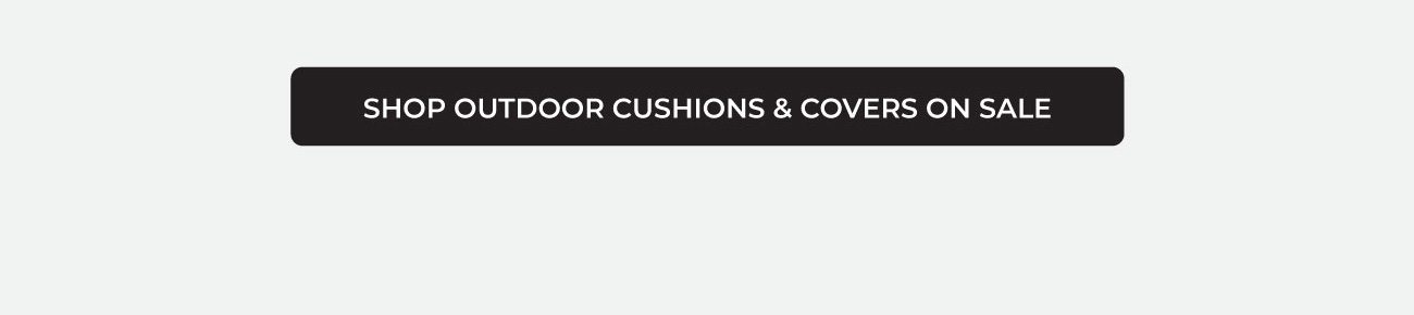 SHOP OUTDOOR CUSHIONS & COVERS ON SALE