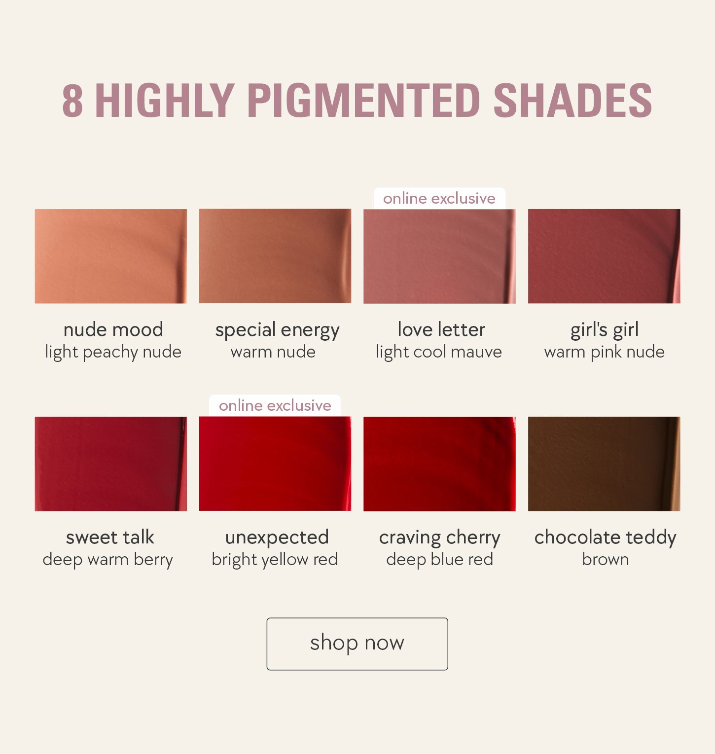 available in 8 shades. shop now