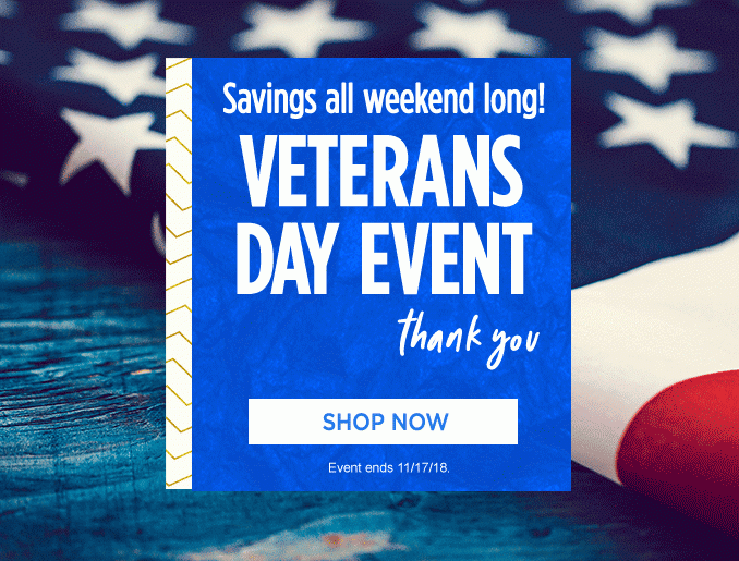 Savings all weekend long! VETERANS DAY EVENT | Thank you | SHOP NOW | Event ends 11/17/18.