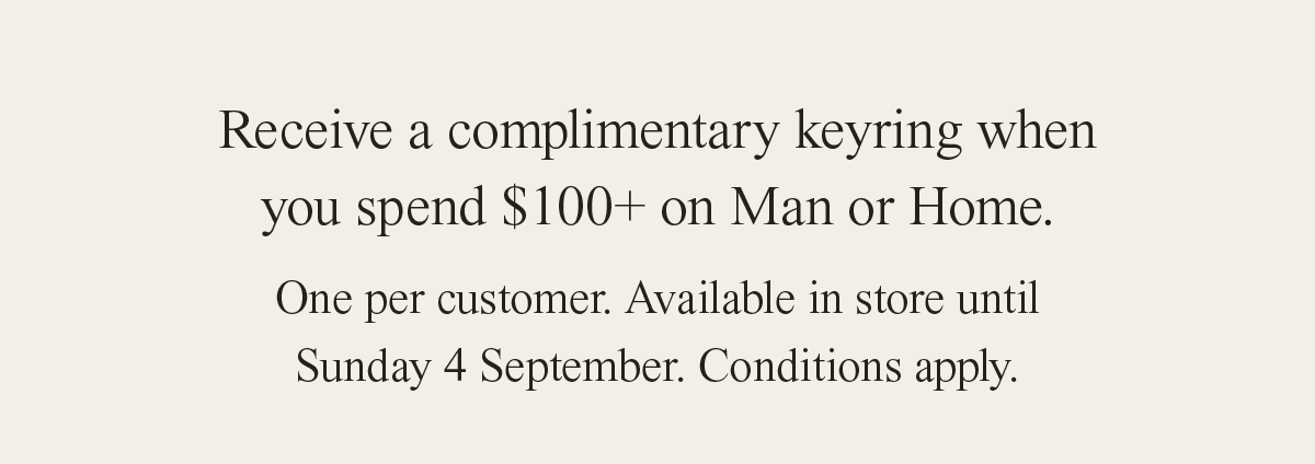 Receive a complimentary keyring when you spend $100+ on Man or Home