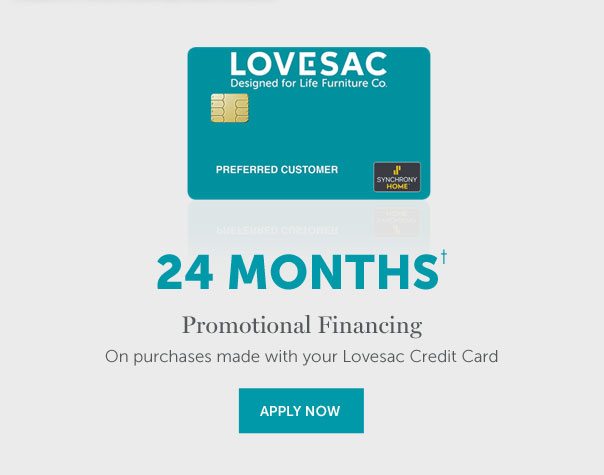 24 Months† | Promotional Financing On purchases made with your Lovesac Credit Card | APPLY NOW >>