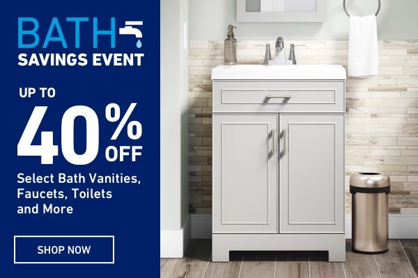 Up to 40% OFF Select Bath Vanities, Faucets, Toilets and More.