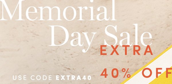 Memorial Day Sale | EXTRA 40% OFF SALE STYLES | USE CODE EXTRA40 | ALL SALES FINAL. NO RETURNS OR EXCHANGES. ONLINE & FULL-PRICE RETAIL STORES ONLY. ENDS 5/30.