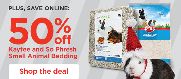 PLUS, SAVE ONLINE: 50% off Kaytee and So Phresh Small Animal Bedding. Shop the deal. 