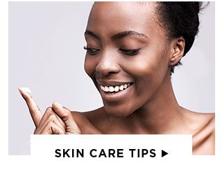 SKIN CARE TIPS >