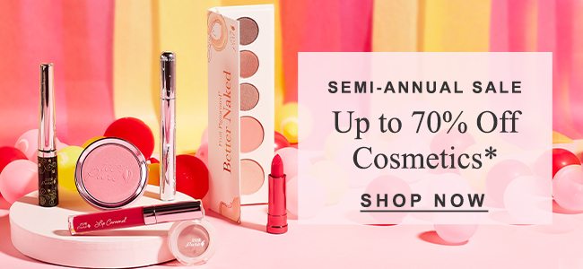 SEMI-ANNUAL SALE Up to 70% Off Cosmetics* SHOP NOW