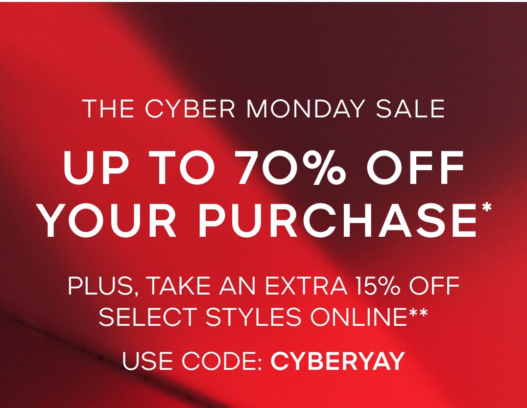 THE CYBER MONDAY SALE UP TO 70% OFF YOUR PURCHASE* 