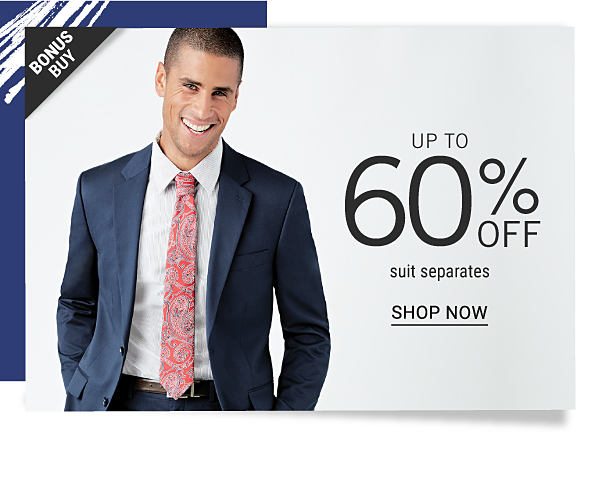 Bonus Buy - Up to 60% off suit separates. Shop Now.