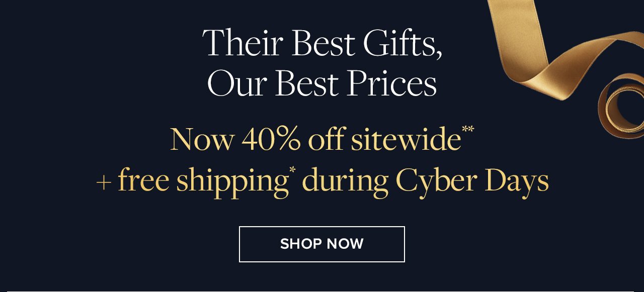 Their Best Gifts, Our Best Prices Now 40% off sitewide + free shipping during Cyber Days Shop Now