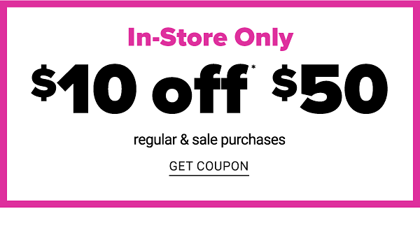 In-Store Only - $10 off $50 Regular & Sale Purchases - Get Coupon