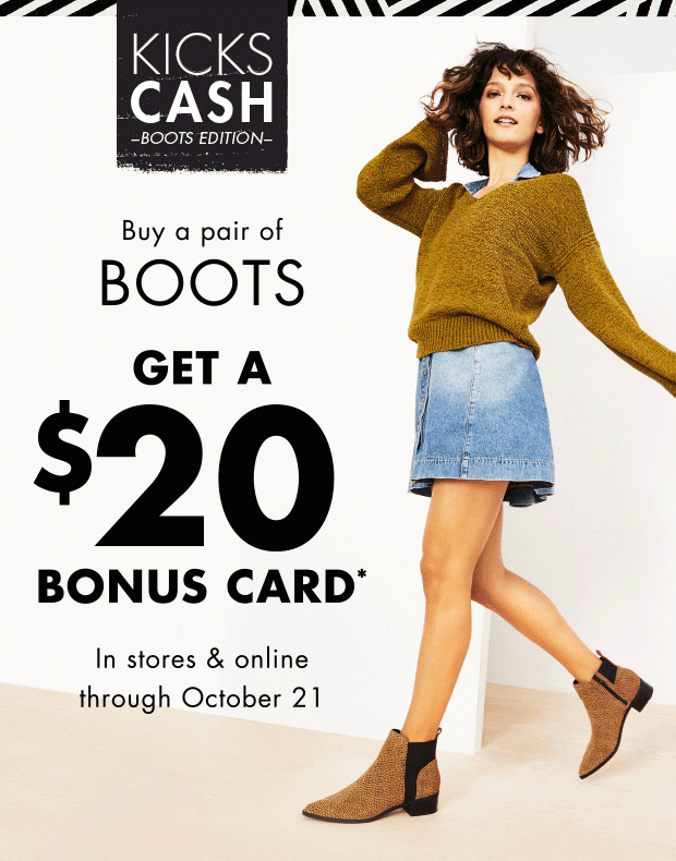 Buy a pair of boots get a $20 bonus card* In stores & Online through October 21