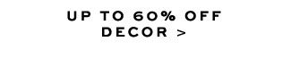 UP TO 60% OFF DECOR >